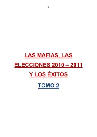 1
LAS MAFIAS, LAS
ELECCIONES 2010 – 2011
Y LOS ÉXITOS
TOMO 2
 