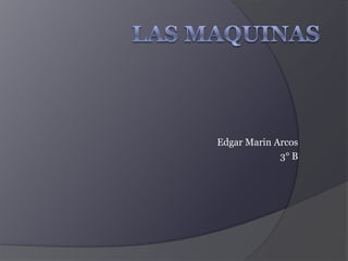Edgar Marin Arcos
             3° B
 
