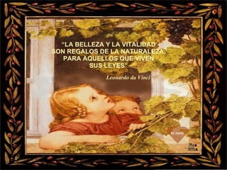 Nura Slides “ LA BELLEZA Y LA VITALIDAD SON REGALOS DE LA NATURALEZA, PARA AQUELLOS QUE VIVEN SUS LEYES” Leonardo da Vinci by nur@ 