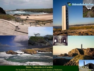 Meira , Valdoviño (A Coruña) En la punta Frouxeira existen viejos túneles y búnkeres. 