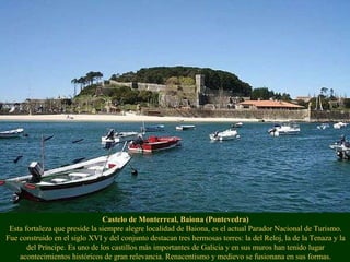 Castelo de Monterreal, Baiona (Pontevedra) Esta fortaleza que preside la siempre alegre localidad de Baiona, es el actual ...