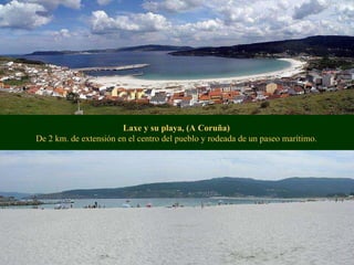 Laxe y su playa, (A Coruña)  De 2 km. de extensión en el centro del pueblo y rodeada de un paseo marítimo.   