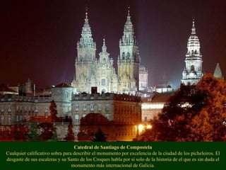 Catedral de Santiago de Compostela Cualquier calificativo sobra para describir el monumento por excelencia de la ciudad de...