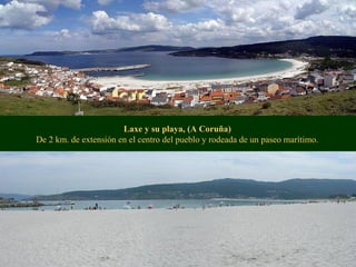 Laxe y su playa, (A Coruña)
De 2 km. de extensión en el centro del pueblo y rodeada de un paseo marítimo.
 