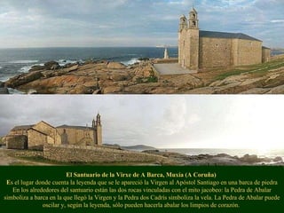 El Santuario de la Virxe de A Barca, Muxía (A Coruña)  E s el lugar donde cuenta la leyenda que se le apareció la Virgen a...