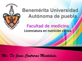 Facultad de medicina
Licenciatura en nutrición clínica

Ma. De Jesus Contreras Montalván.

 