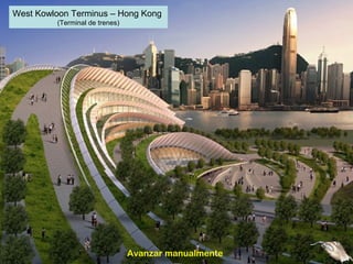 West Kowloon Terminus – Hong Kong 
(Terminal de trenes) 
Avanzar manualmente 
 