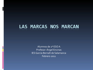 Alumnos de 2º ESO A Profesor: Ángel Encinas IES García Bernalt de Salamanca Febrero 2011 