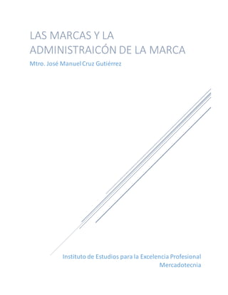 Instituto de Estudios para la Excelencia Profesional
Mercadotecnia
LAS MARCAS Y LA
ADMINISTRAICÓN DE LA MARCA
Mtro. José ManuelCruz Gutiérrez
 