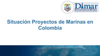 Situación Proyectos de Marinas en
Colombia
 