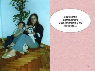Soy Martín Barrionuevo Con mi mamá y mi mascota… 