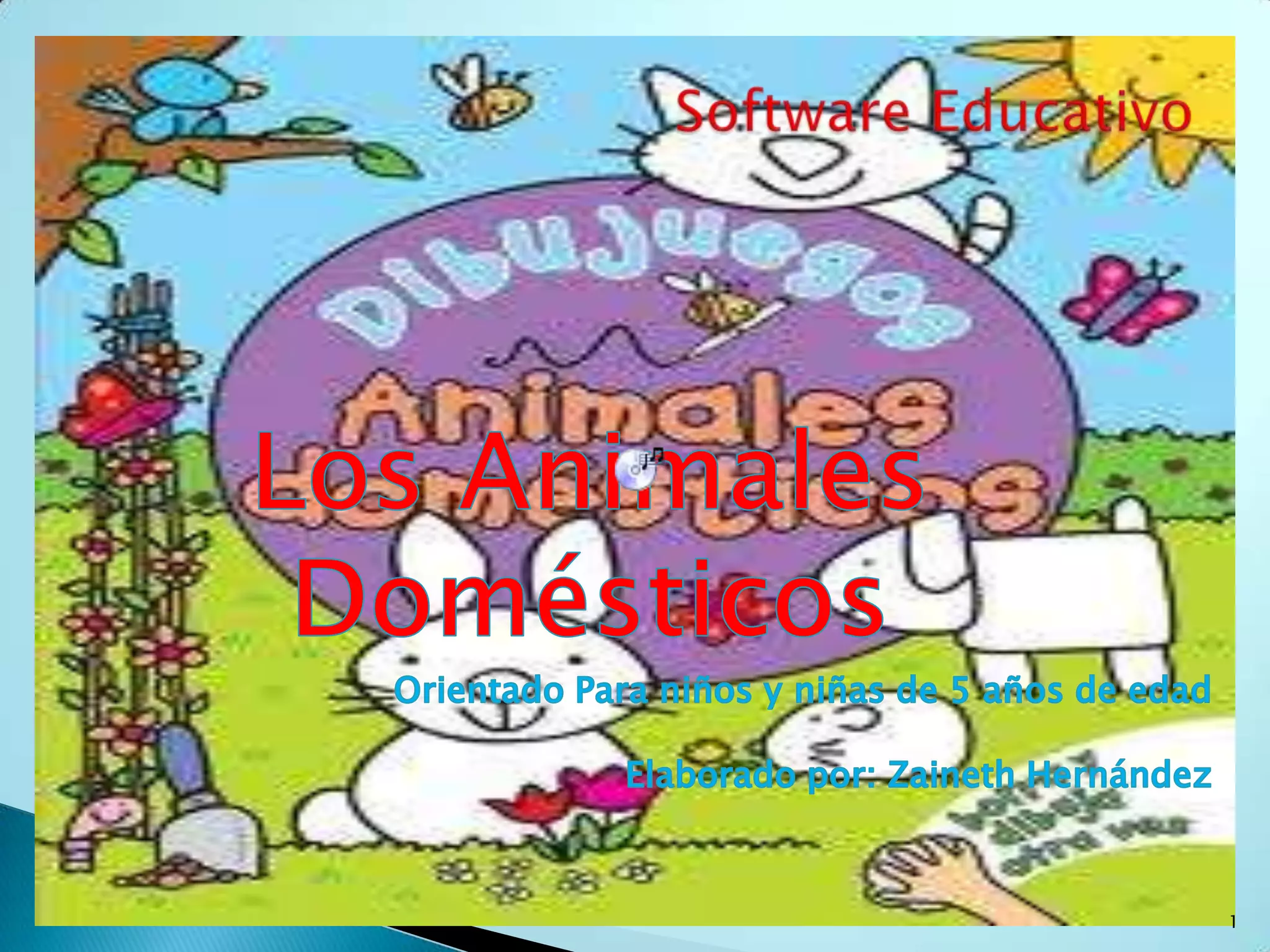 Software EducativoLos Animales DomésticosOrientado Para niños y niñas de 5 años de edadElaborado por: Zaineth Hernández1