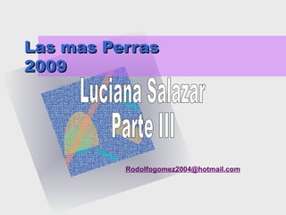 Las mas Perras 2009 [email_address] Luciana Salazar Parte III 