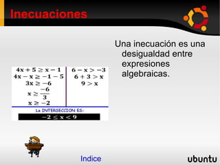 Inecuaciones Una inecuación es una desigualdad entre expresiones algebraicas. 