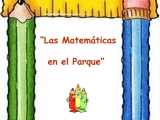 “Las Matemáticas

 en el Parque”
 