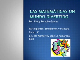 Por: Fredy Perucho Garces

Participantes: Estudiantes y maestro
Curso: 4°
C.E. De Monterrey sede La humareda
Baja
 