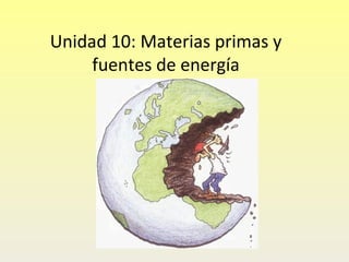Unidad 10: Materias primas y fuentes de energía 