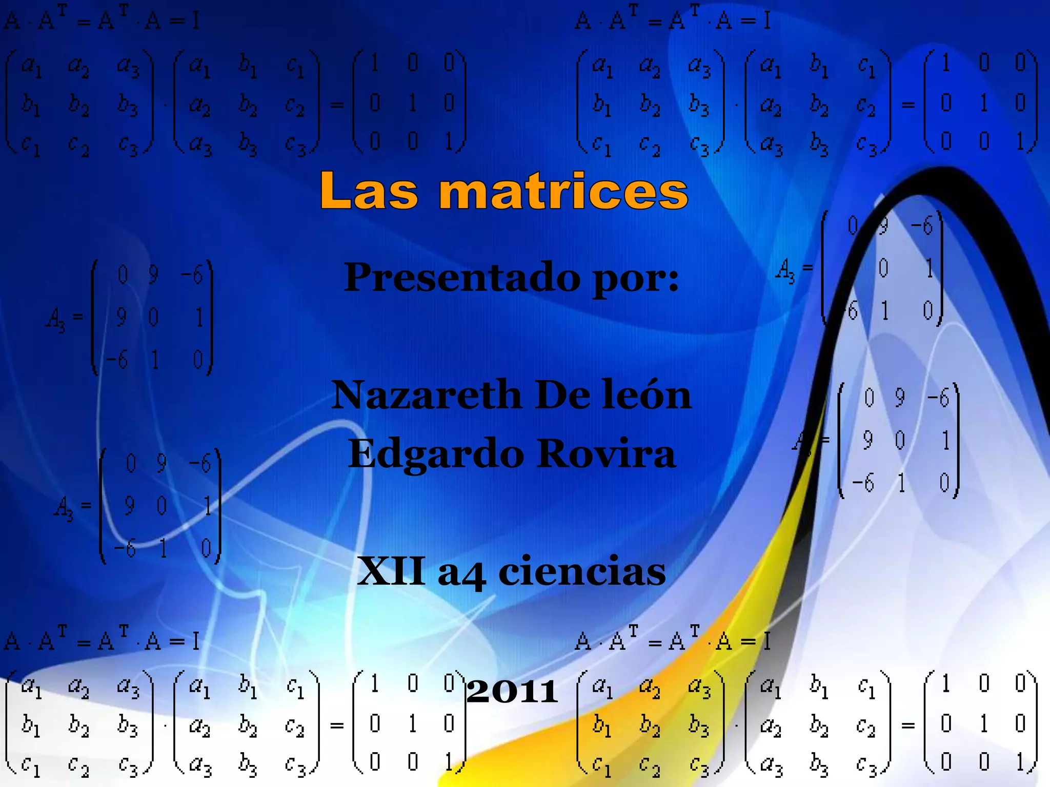 Las matricesPresentado por:Nazareth De león Edgardo RoviraXII a4 ciencias2011
