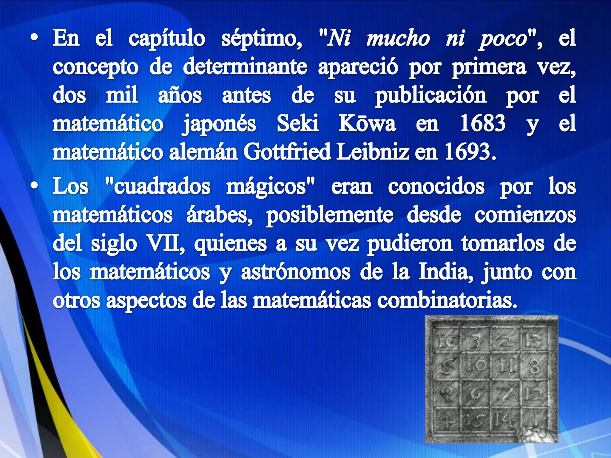 En el capítulo séptimo, "Ni mucho ni poco", el concepto de determinante apareció por primera vez, dos mil años antes de su publicación por el matemático japonés Seki Kōwa en 1683 y el matemático alemán Gottfried Leibniz en 1693.Los "cuadrados mágicos" eran conocidos por los matemáticos árabes, posiblemente desde comienzos del siglo VII, quienes a su vez pudieron tomarlos de los matemáticos y astrónomos de la India, junto con otros aspectos de las matemáticas combinatorias.