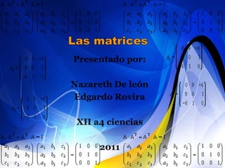 Las matrices Presentado por: Nazareth De león  Edgardo Rovira XII a4 ciencias 2011 