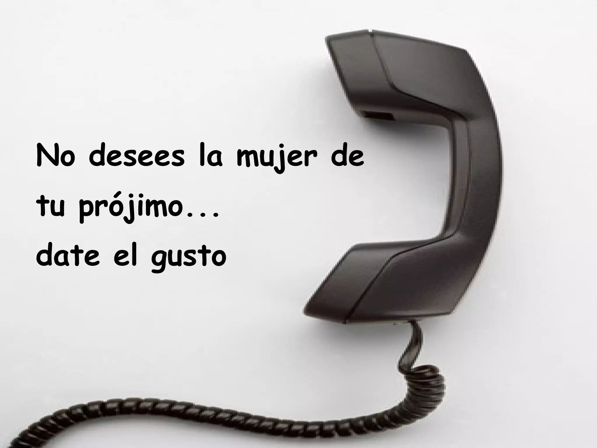 No desees la mujer de  tu prójimo...  date el gusto 