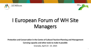 I European Forum of WH Site
Managers
Protection and Conservation in the Centre of Cultural Tourism Planning and Management...