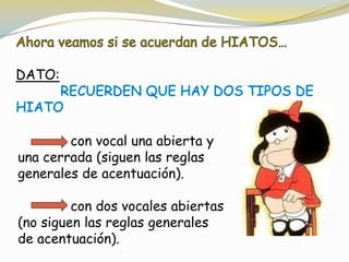 con vocal una abierta y
una cerrada (siguen las reglas
generales de acentuación).
con dos vocales abiertas
(no siguen las reglas generales
de acentuación).
DATO:
 