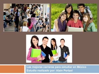 Las mejores carreras para estudiar en México
Estudio realizado por: Alain Pertzel
 