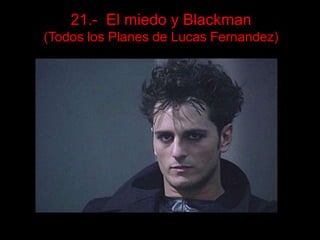 21.-  El miedo y Blackman(Todos los Planes de Lucas Fernandez) 