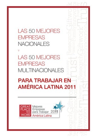 LAS 50 MEJORES
EMPRESAS
NACIONALES
Y


LAS 50 MEJORES
EMPRESAS
MULTINACIONALES
PARA TRABAJAR EN
AMÉRICA LATINA 2011
 