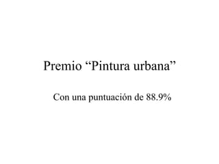 Premio “Pintura urbana” Con una puntuación de 88.9% 