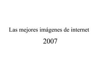 Las mejores imágenes de internet 2007 