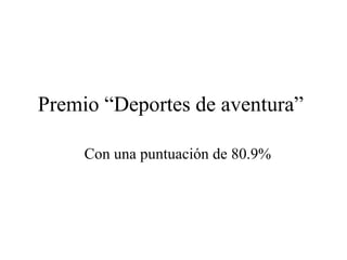 Premio “Deportes de aventura”

     Con una puntuación de 80.9%
 