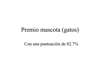 Premio mascota (gatos) Con una puntuación de 82.7% 