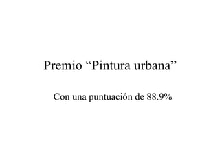 Premio “Pintura urbana” Con una puntuación de 88.9% 