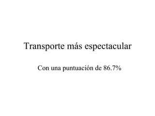 Transporte más espectacular Con una puntuación de 86.7% 