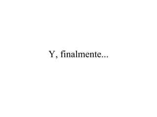 Y, finalmente... 
