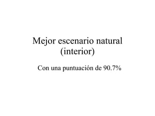 Mejor escenario natural (interior) Con una puntuación de 90.7% 