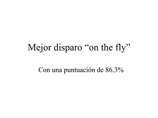 Mejor disparo “on the fly” Con una puntuación de 86.3% 