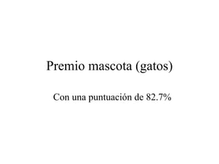 Premio mascota (gatos) Con una puntuación de 82.7% 