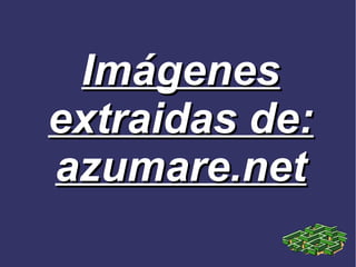 Imágenes
extraidas de:
azumare.net
 