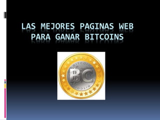LAS MEJORES PAGINAS WEB
PARA GANAR BITCOINS
 