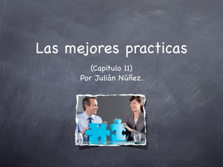 Las mejores practicas
         (Capitulo 11)
      Por Julián Núñez.
 