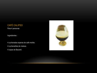 CAFÉ CALIPSO
Para 4 personas


Ingredientes :


4 cucharadas soperas de café molido.
4 cucharaditas de melaza.
4 copas de Bacardí.
 