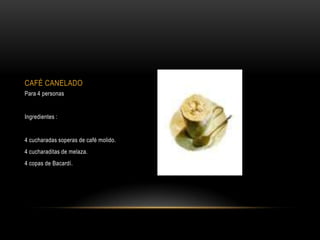 CAFÉ CANELADO
Para 4 personas


Ingredientes :


4 cucharadas soperas de café molido.
4 cucharaditas de melaza.
4 copas de Bacardí.
 