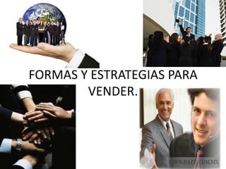FORMAS Y ESTRATEGIAS PARA VENDER.