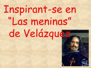 Inspirant-se en “Las meninas” de Velázquez   