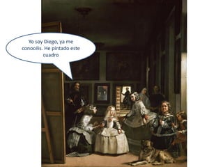 Yo soy Diego, ya me
conocéis. He pintado este
         cuadro
 