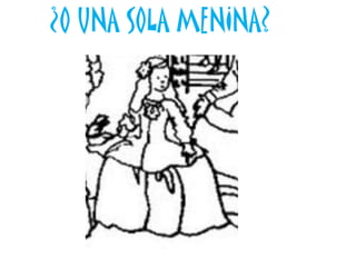 ¿O UNA SOLA MENINA?
 