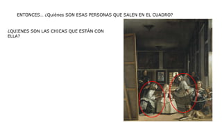 ENTONCES… ¿Quiénes SON ESAS PERSONAS QUE SALEN EN EL CUADRO?
¿QUIENES SON LAS CHICAS QUE ESTÁN CON
ELLA?
 
